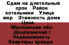 Сдам на длительный срок › Район ­ котельники › Улица ­ 5 мкр › Этажность дома ­ 4 › Цена ­ 5 000 - Московская обл., Дзержинский г. Недвижимость » Квартиры аренда   